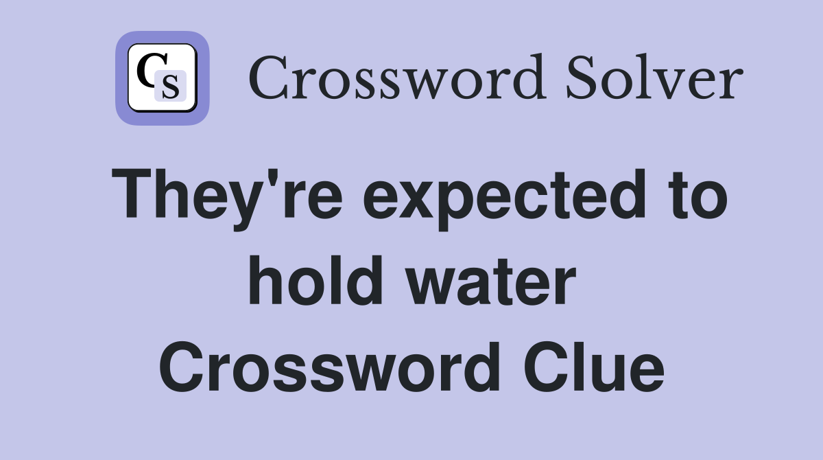 They're expected to hold water Crossword Clue