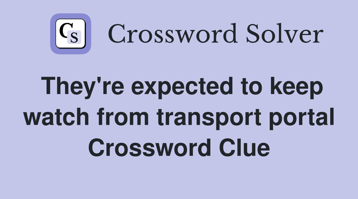 They're expected to keep watch from transport portal Crossword Clue