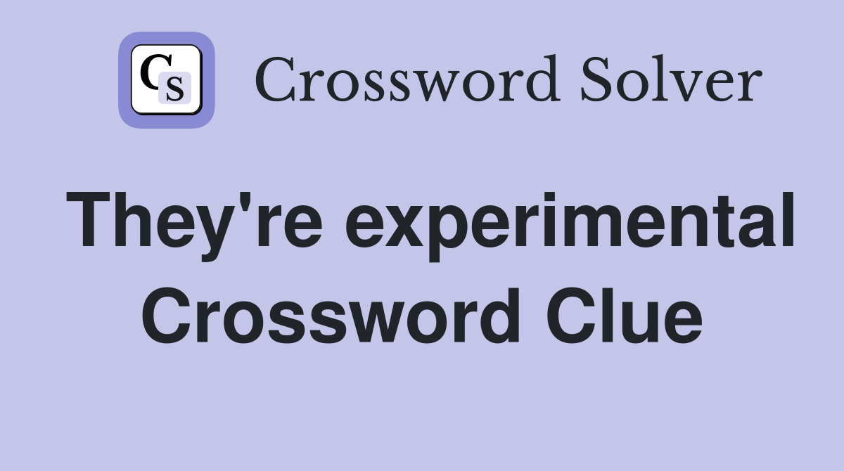 They're experimental Crossword Clue