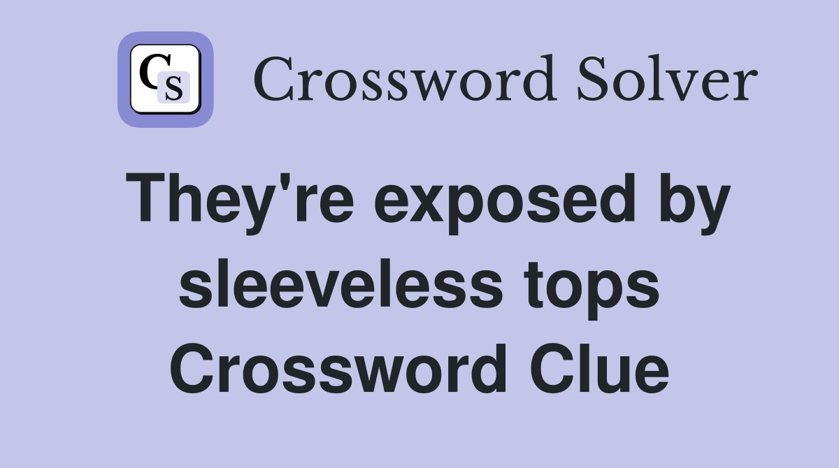 They're exposed by sleeveless tops Crossword Clue