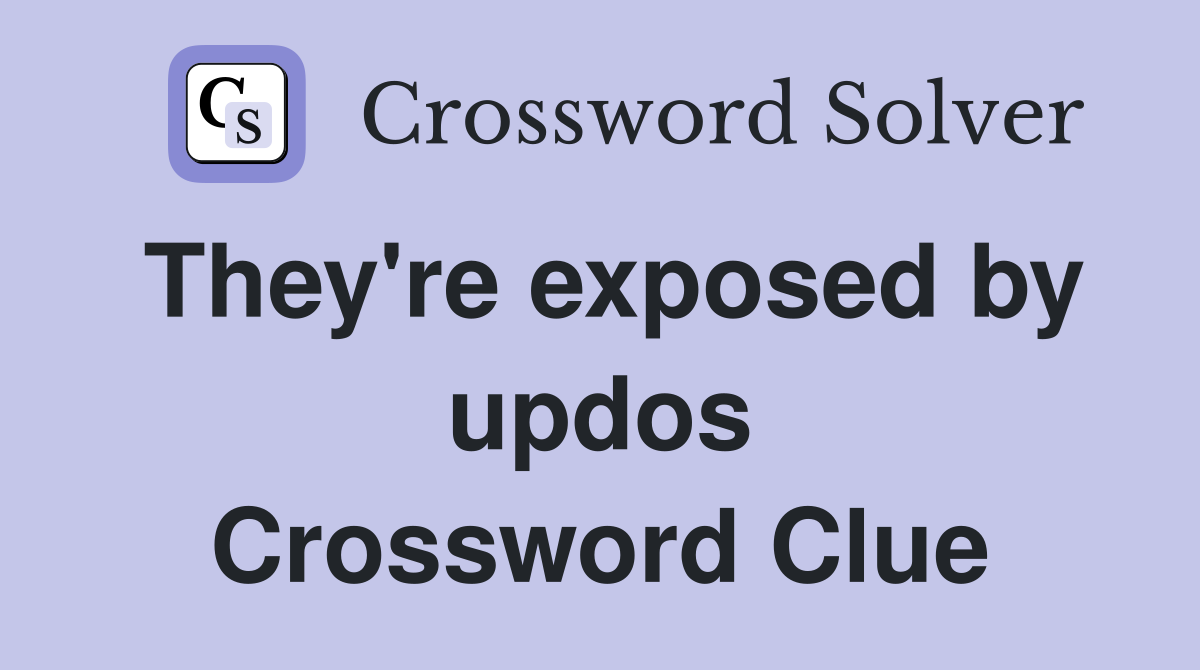 They're exposed by updos Crossword Clue