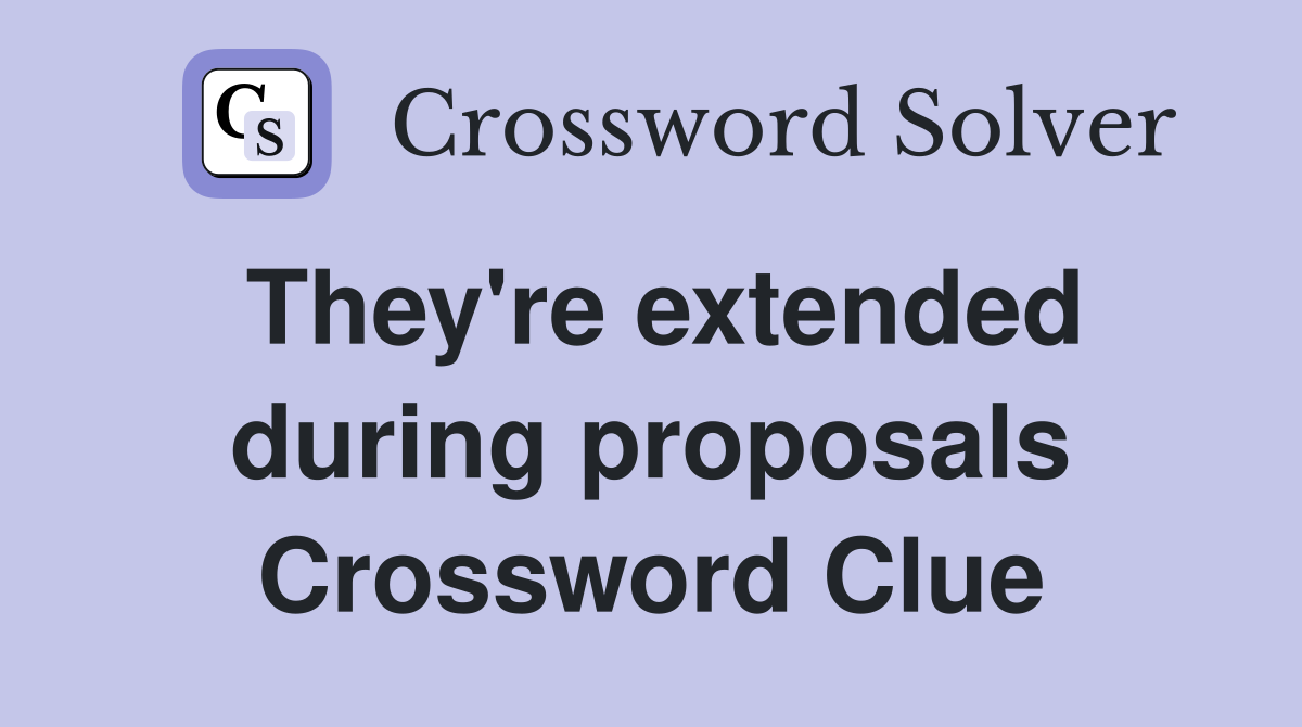 They're extended during proposals Crossword Clue