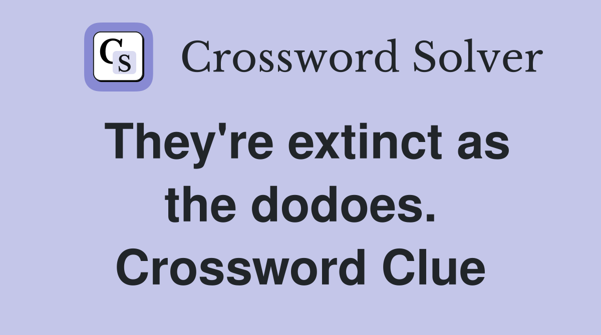 They're extinct as the dodoes. Crossword Clue