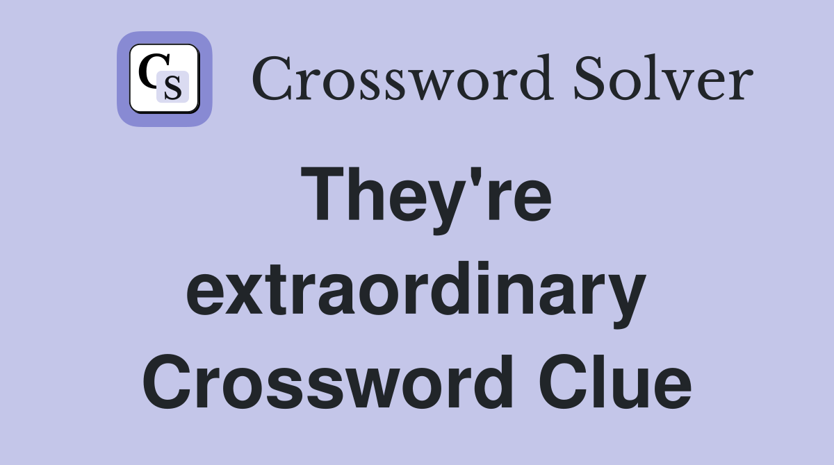 They're extraordinary Crossword Clue