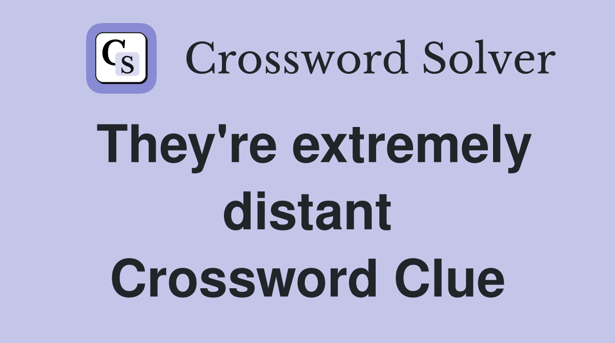 They're extremely distant Crossword Clue