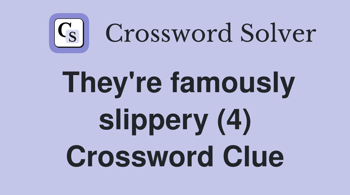 They're famously slippery (4) Crossword Clue
