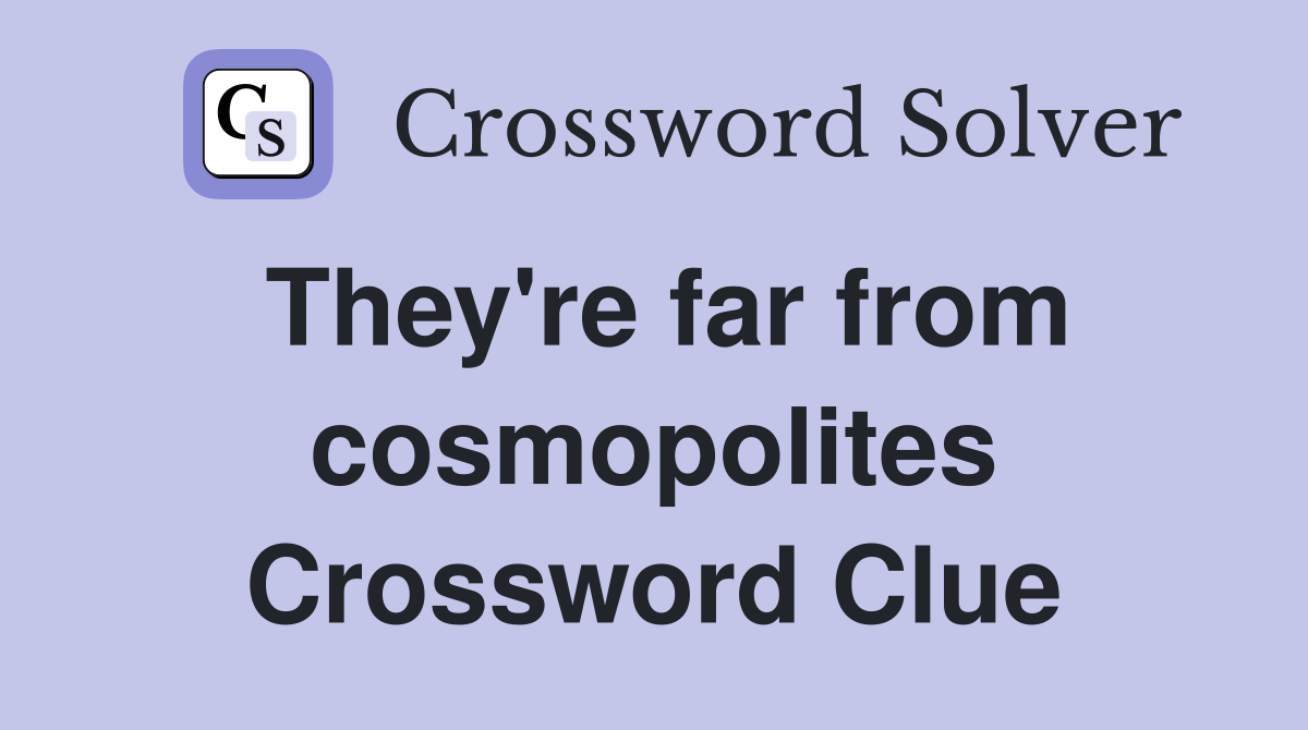 They're far from cosmopolites Crossword Clue