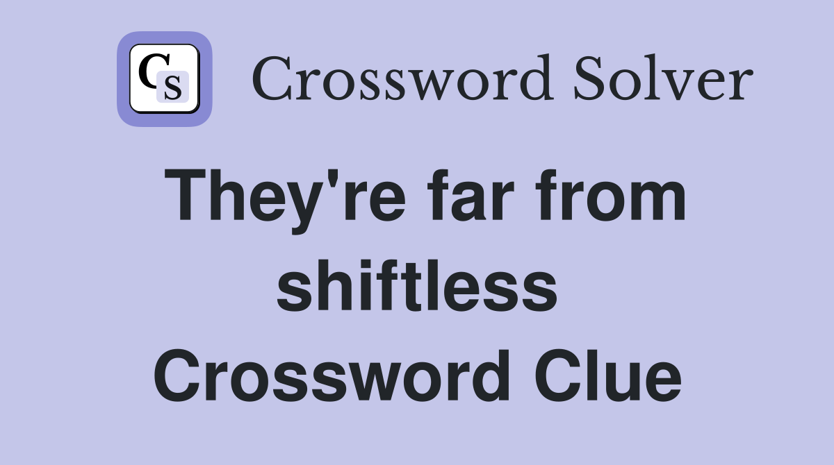 They're far from shiftless Crossword Clue