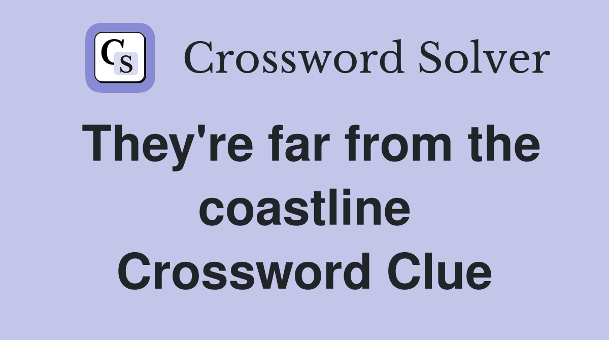 They're far from the coastline Crossword Clue