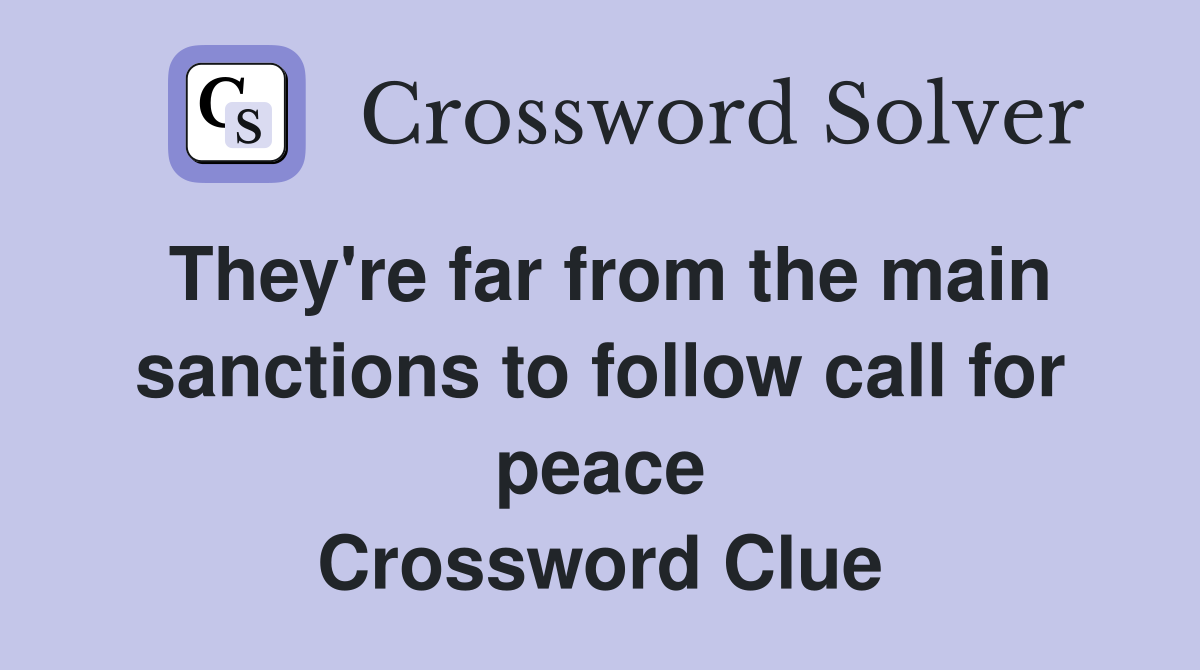 They're far from the main sanctions to follow call for peace Crossword Clue