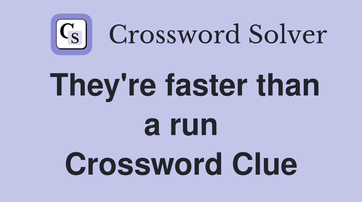 They're faster than a run Crossword Clue