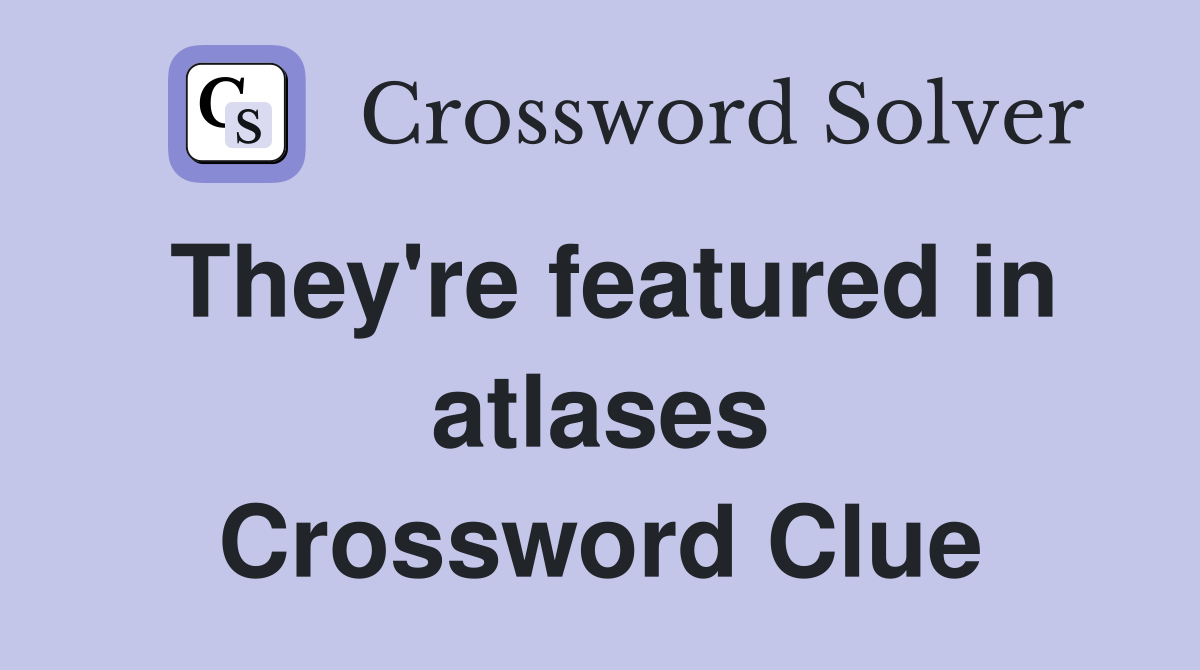 They're featured in atlases Crossword Clue