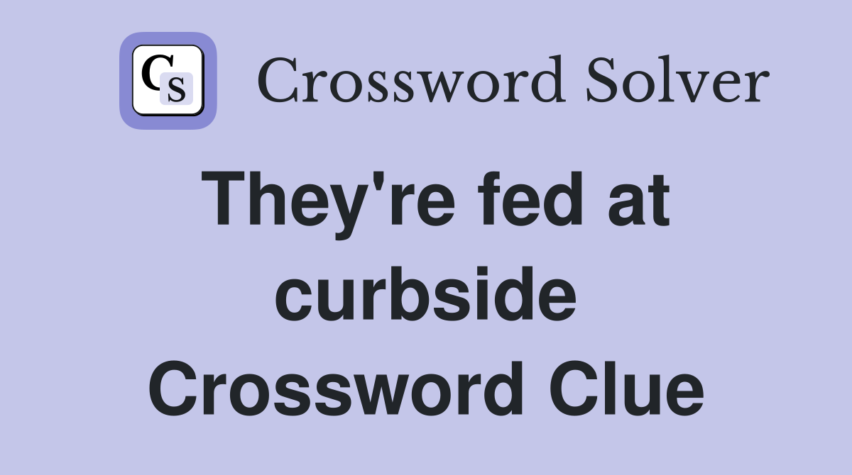 They're fed at curbside Crossword Clue