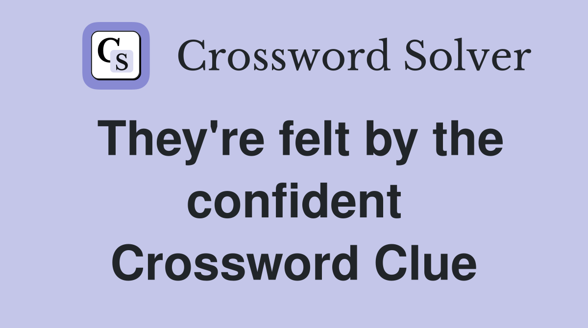 They're felt by the confident Crossword Clue