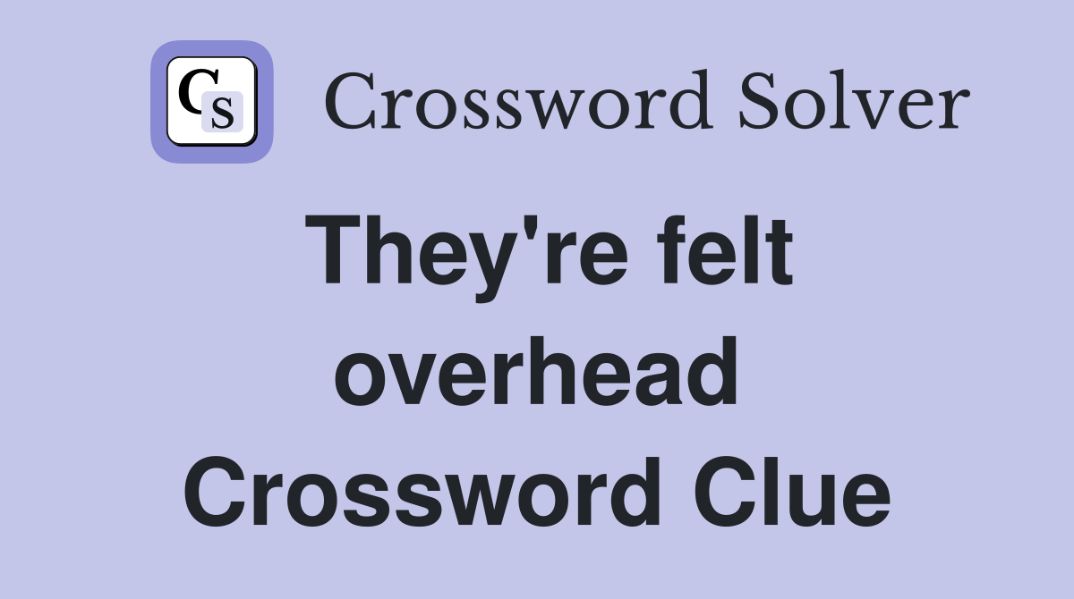 They're felt overhead Crossword Clue