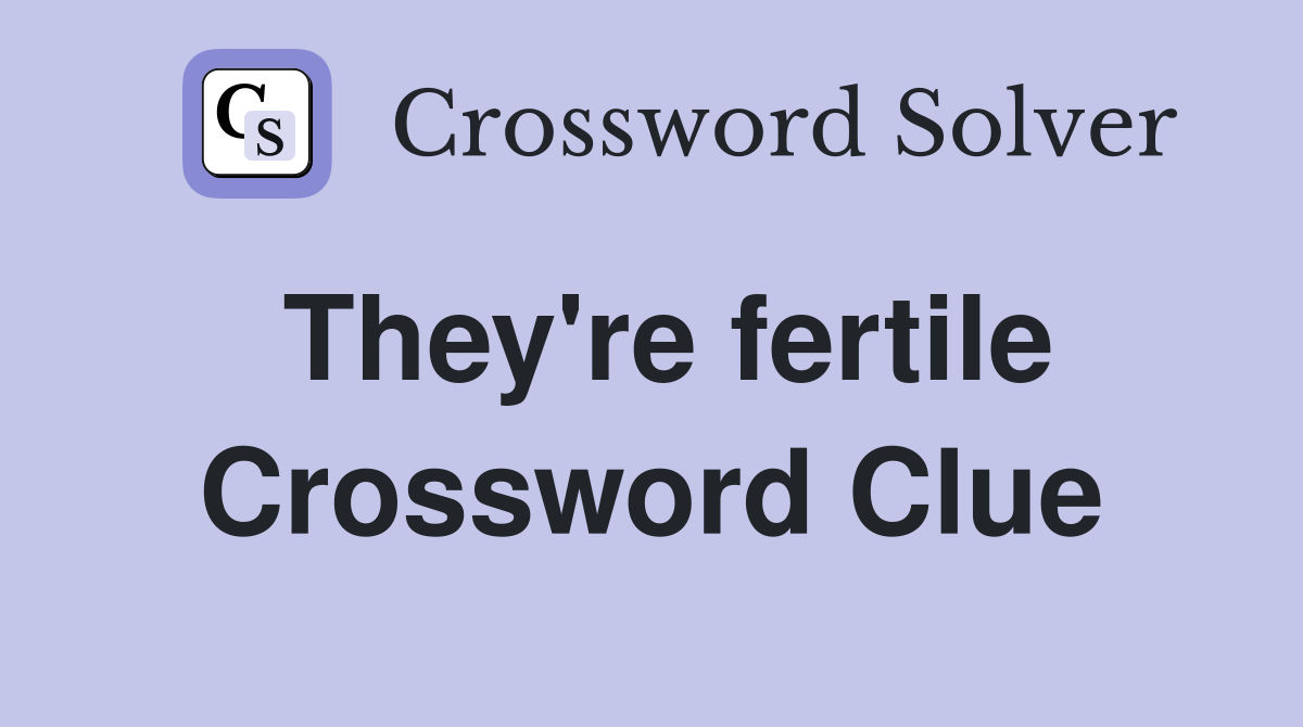 They're fertile Crossword Clue