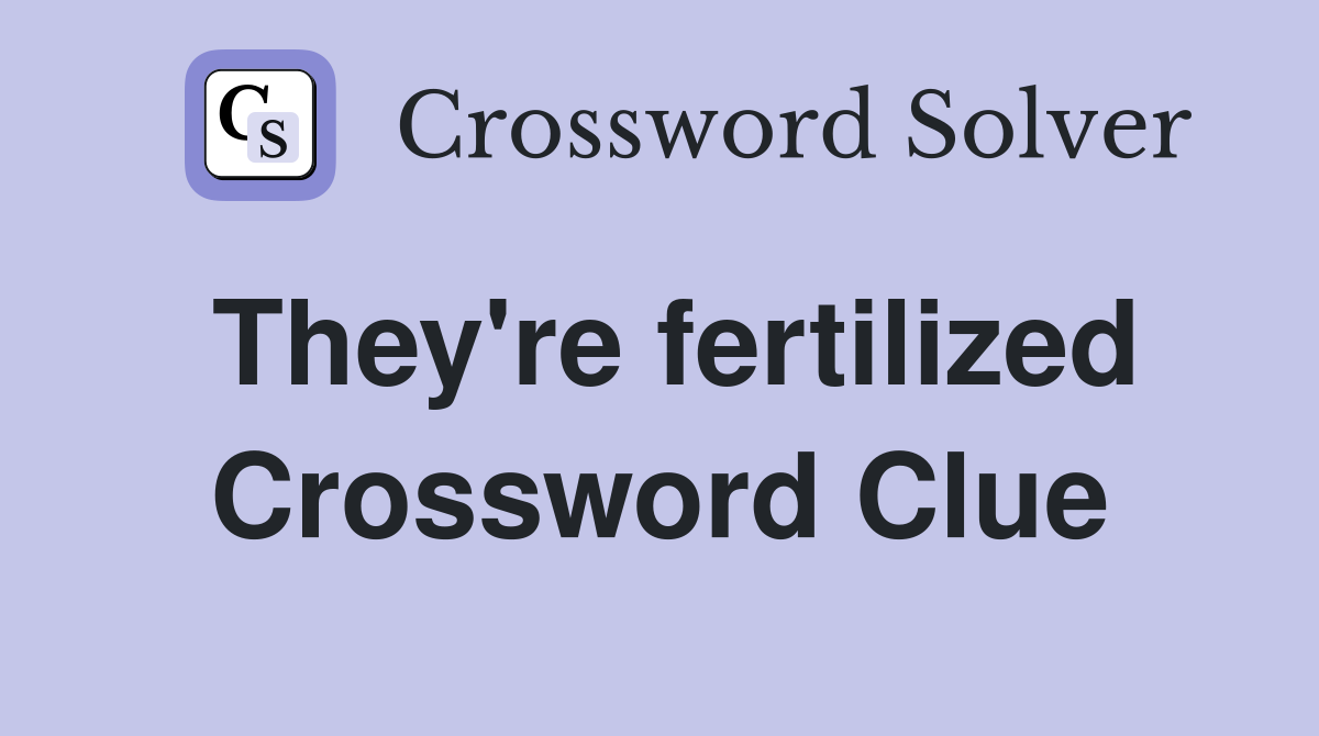 They're fertilized Crossword Clue