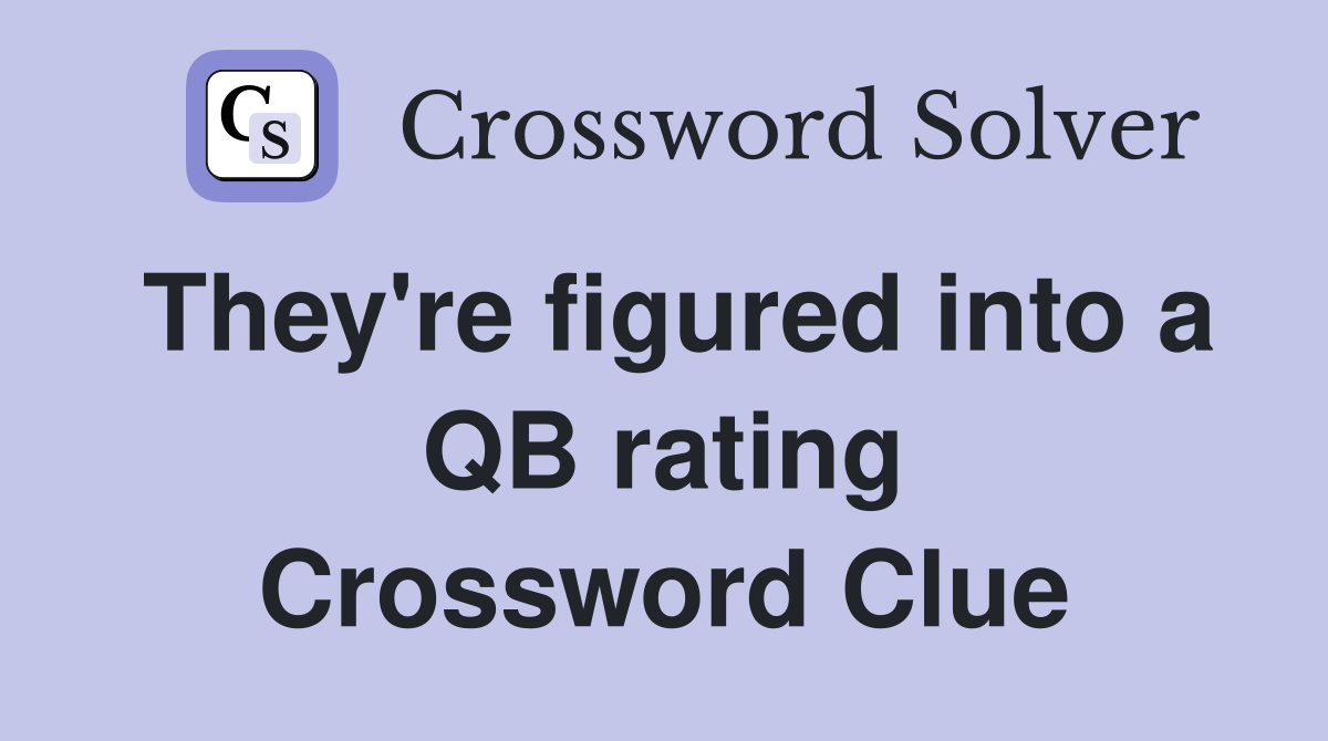 They're figured into a QB rating Crossword Clue