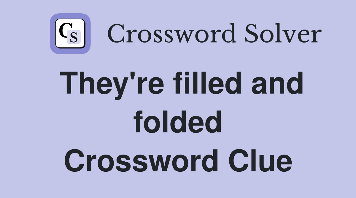 They're filled and folded Crossword Clue