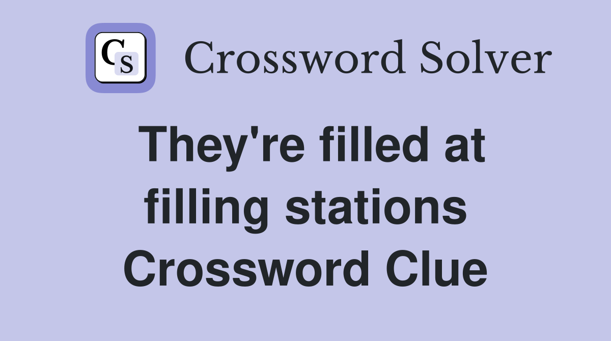 They're filled at filling stations Crossword Clue