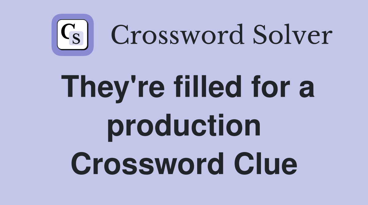 They're filled for a production Crossword Clue
