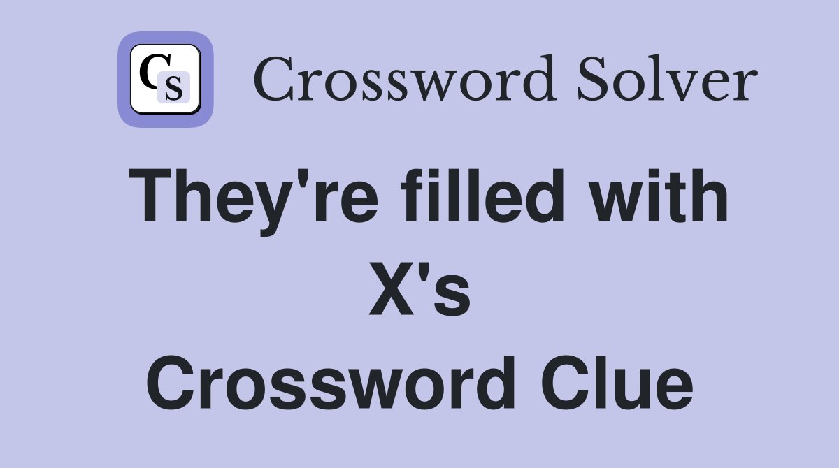 They're filled with X's Crossword Clue