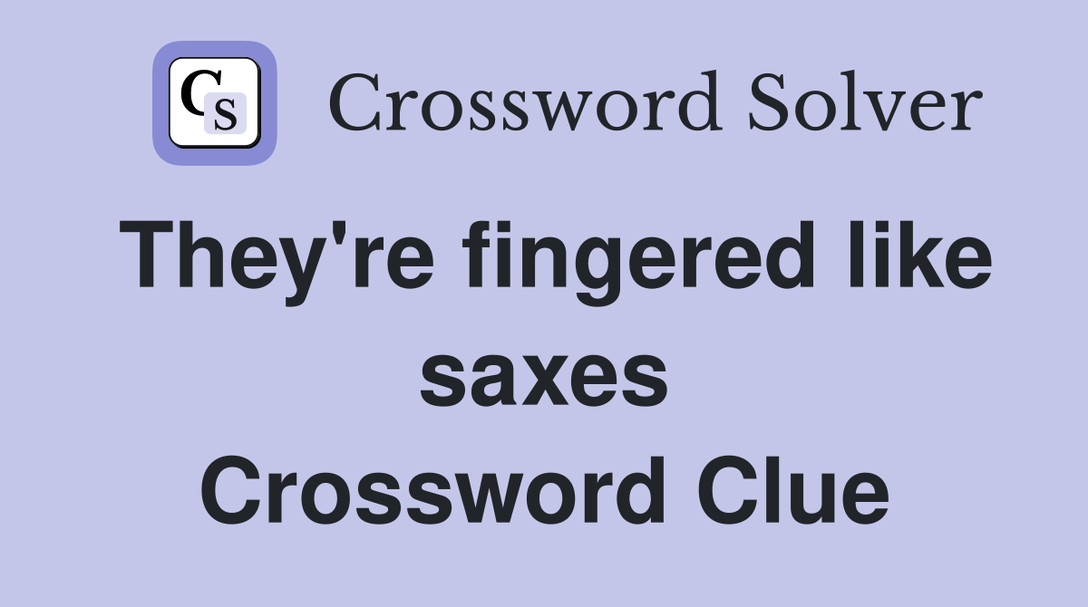 They're fingered like saxes Crossword Clue