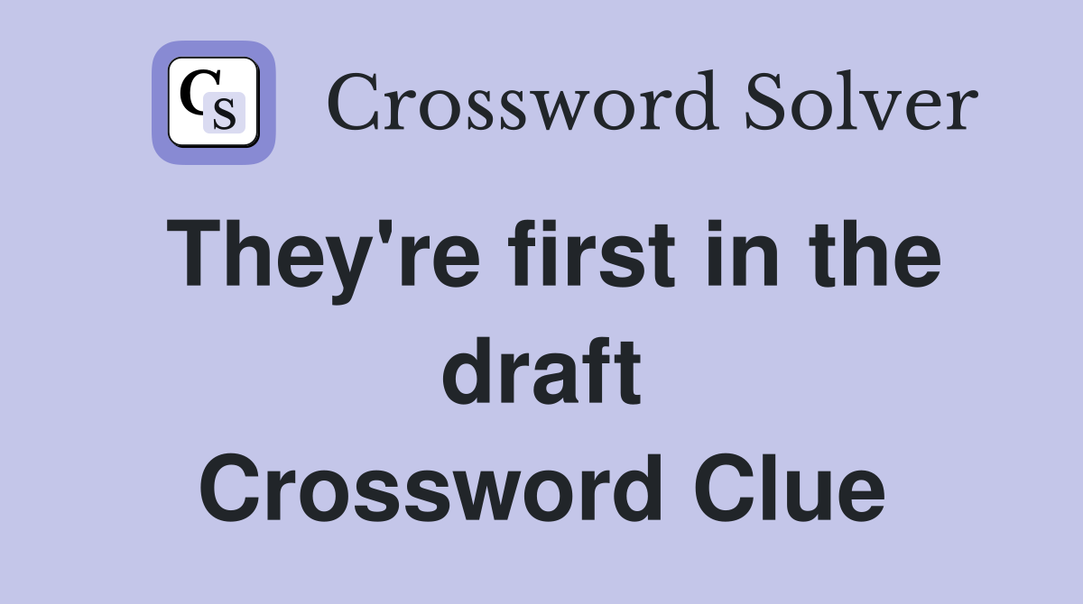 They're first in the draft Crossword Clue