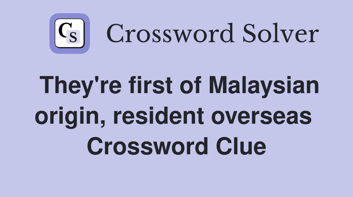 They're first of Malaysian origin, resident overseas  Crossword Clue