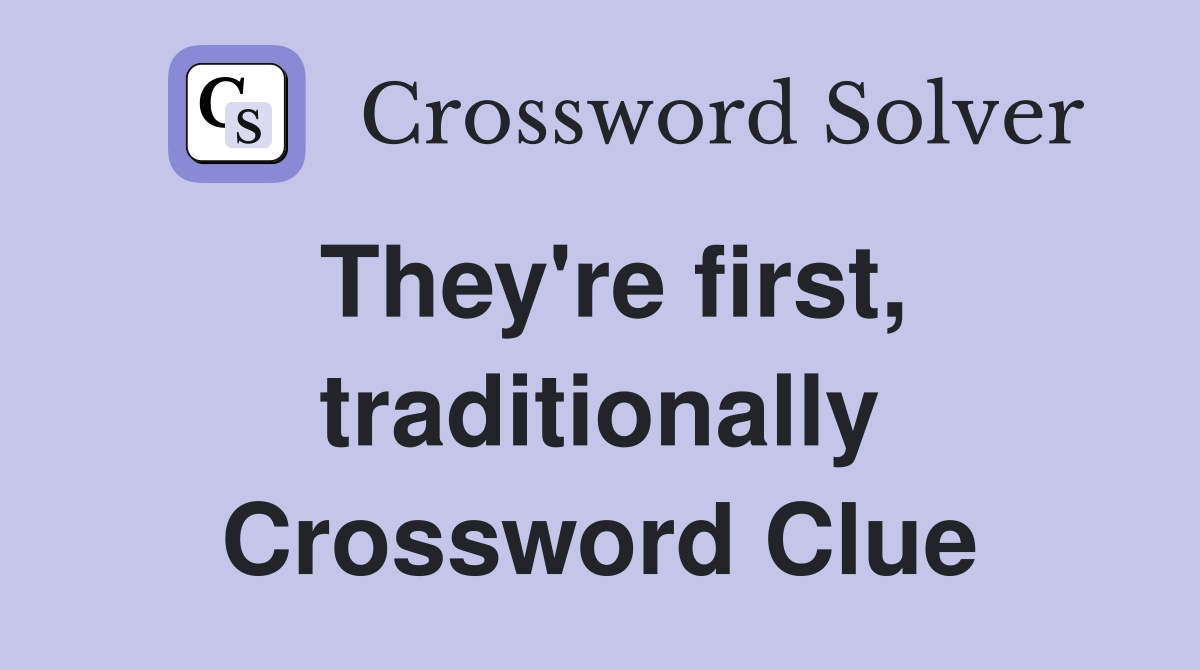 They're first, traditionally Crossword Clue