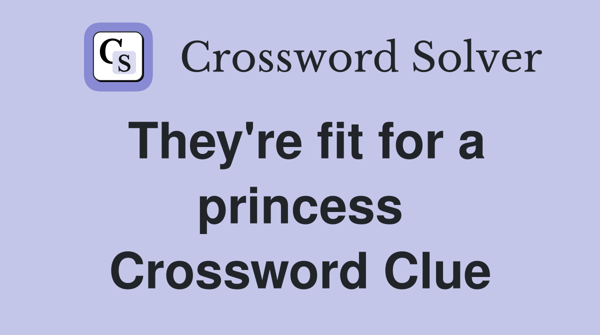 They're fit for a princess Crossword Clue