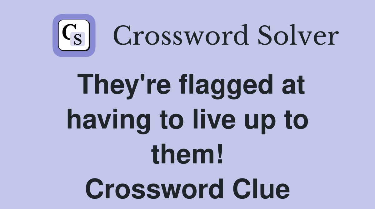 They're flagged at having to live up to them! Crossword Clue