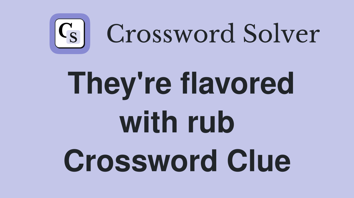 They're flavored with rub Crossword Clue