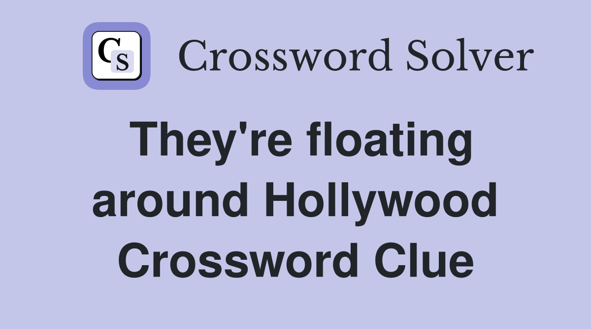 They're floating around Hollywood Crossword Clue