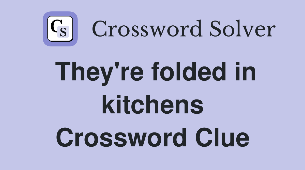 They're folded in kitchens Crossword Clue