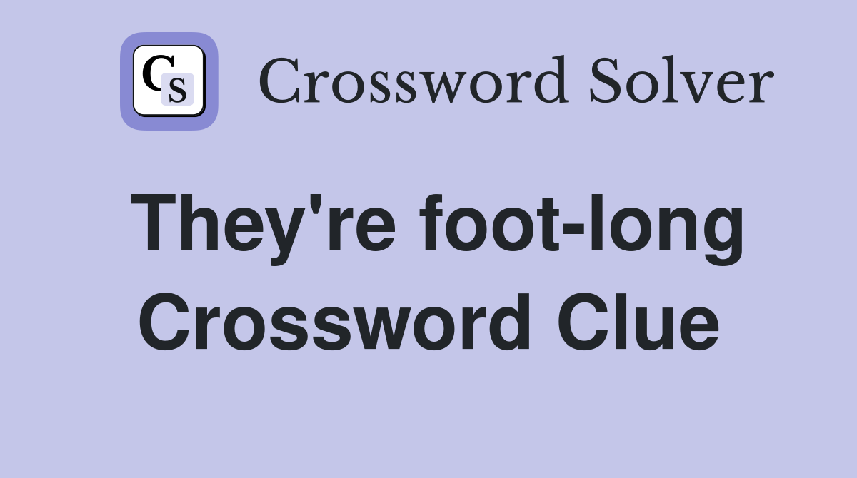 They're foot-long Crossword Clue