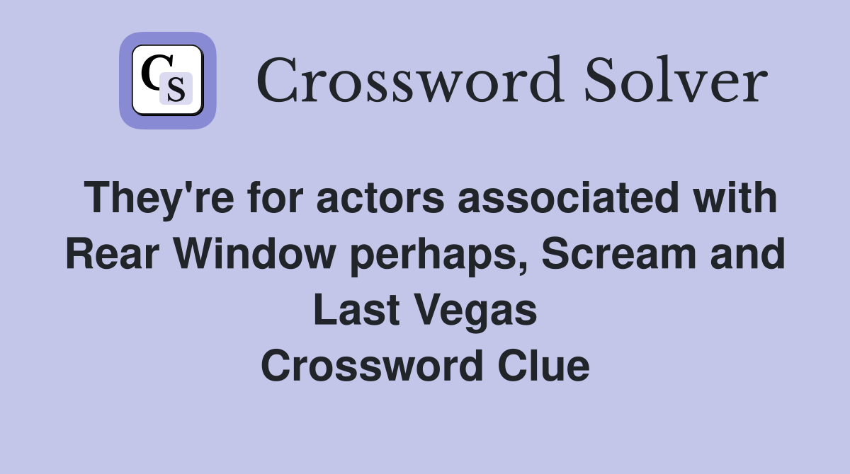 They're for actors associated with Rear Window perhaps, Scream and Last Vegas Crossword Clue