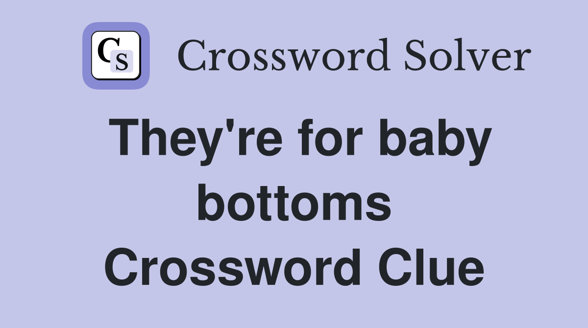 They're for baby bottoms Crossword Clue