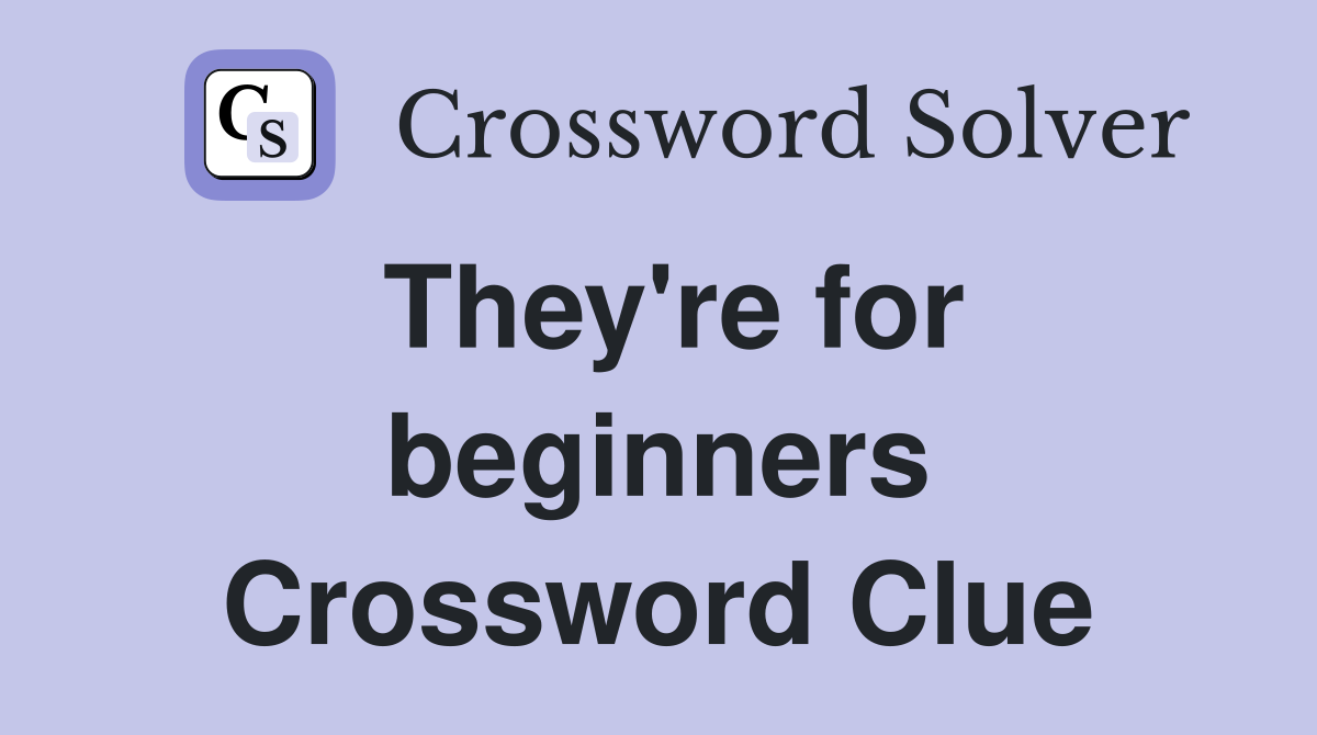 They're for beginners Crossword Clue
