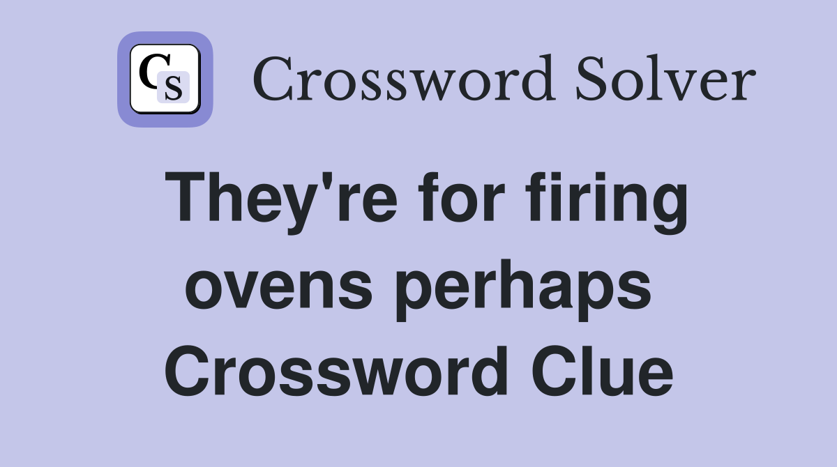 They're for firing ovens perhaps Crossword Clue