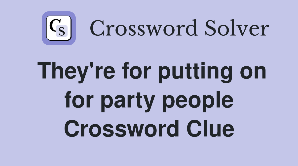 They're for putting on for party people Crossword Clue