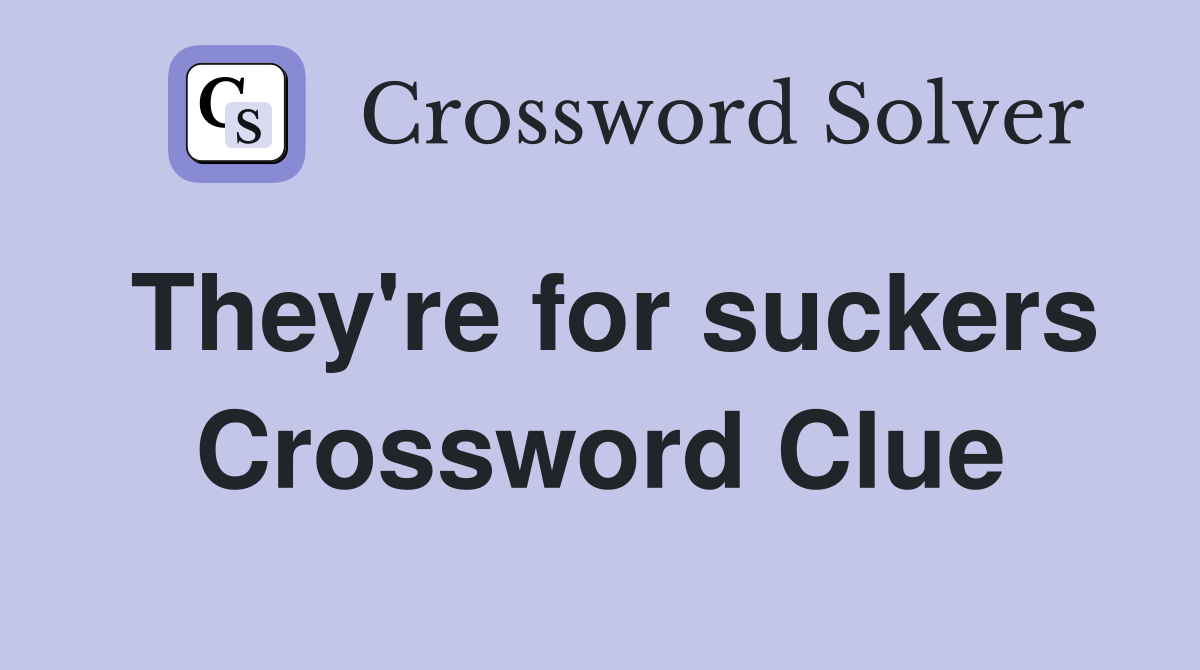 They're for suckers Crossword Clue