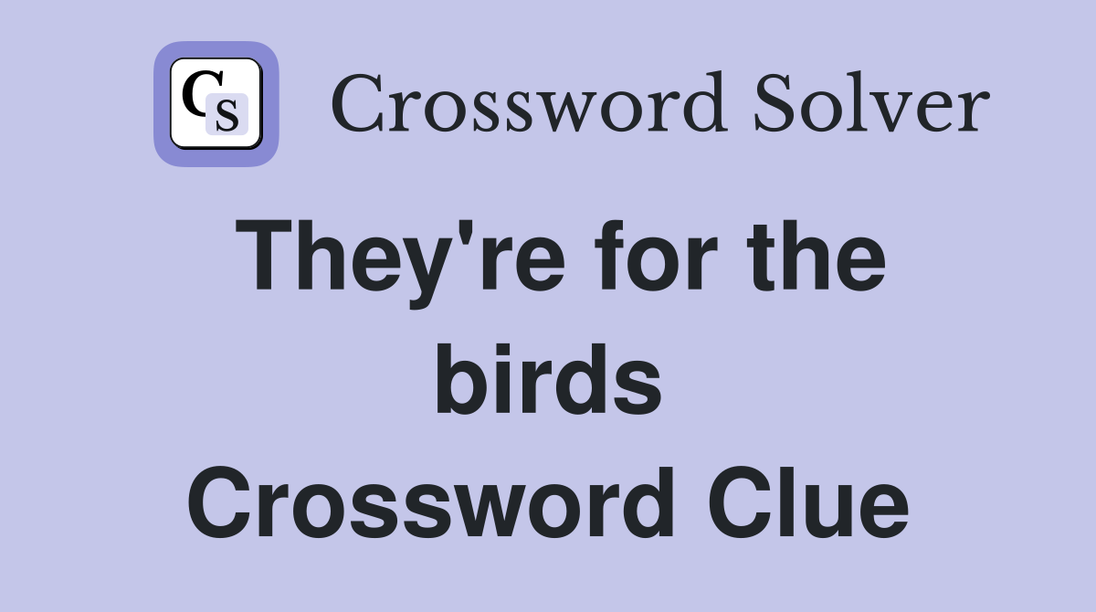 They're for the birds Crossword Clue