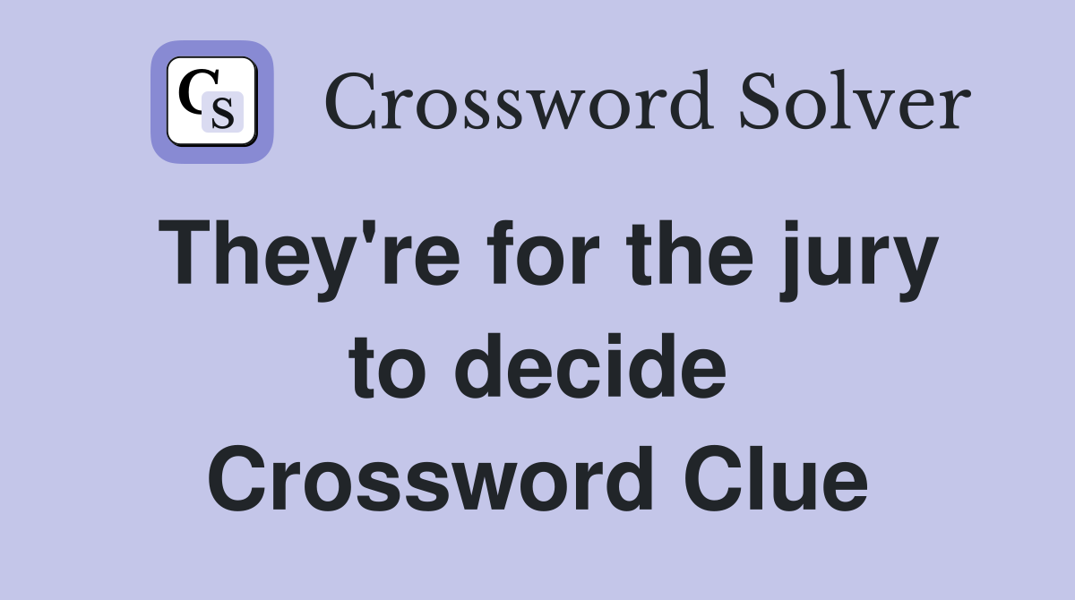 They're for the jury to decide Crossword Clue