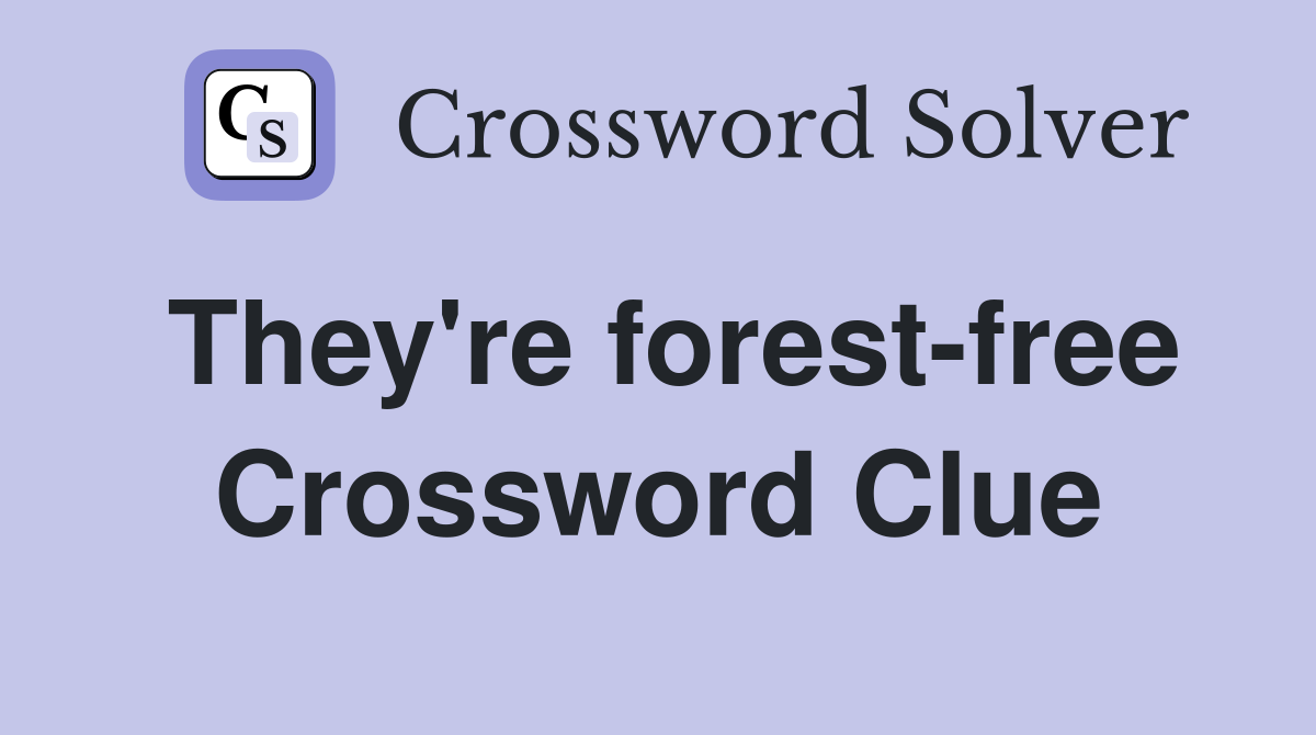They're forest-free Crossword Clue