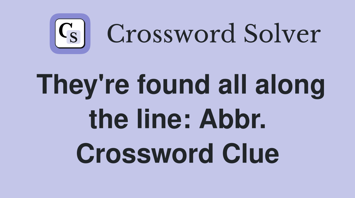 They're found all along the line: Abbr. Crossword Clue