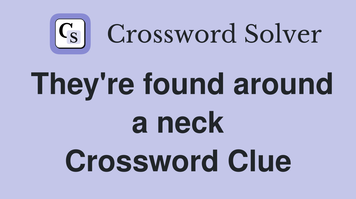 They're found around a neck Crossword Clue