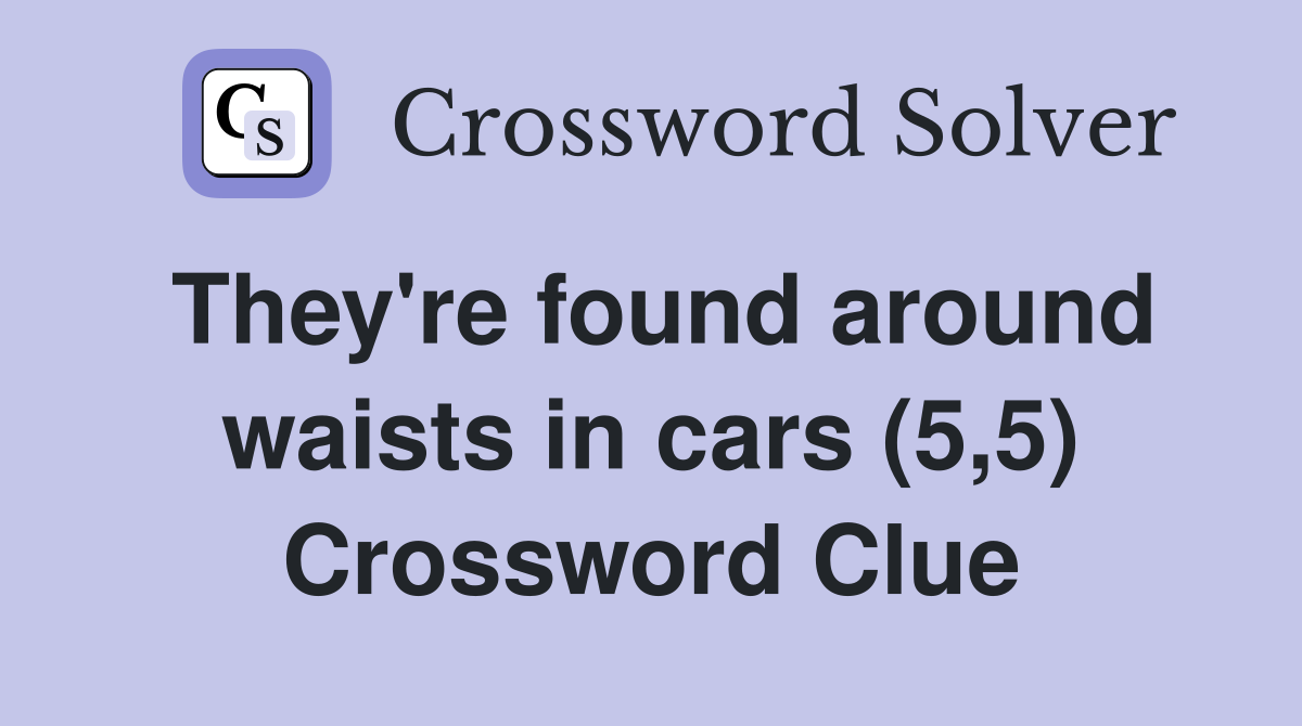 They're found around waists in cars (5,5) Crossword Clue