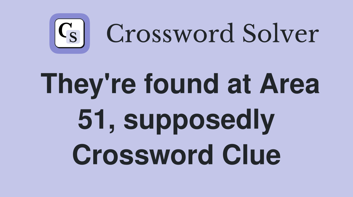 They're found at Area 51, supposedly Crossword Clue