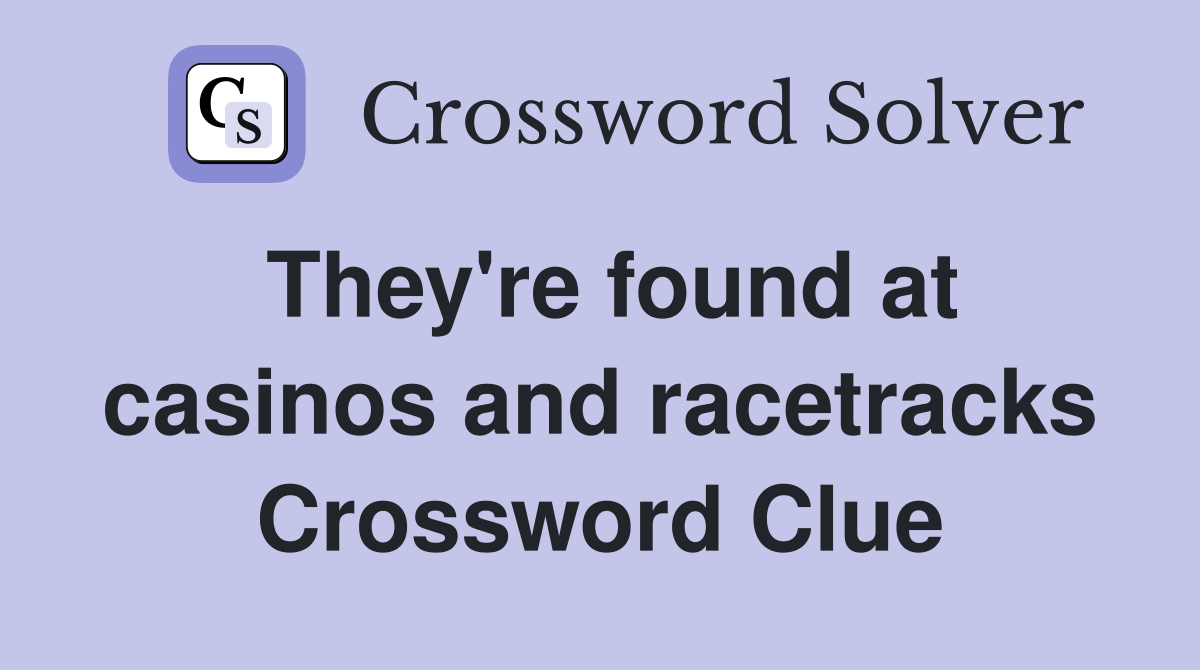 They're found at casinos and racetracks Crossword Clue